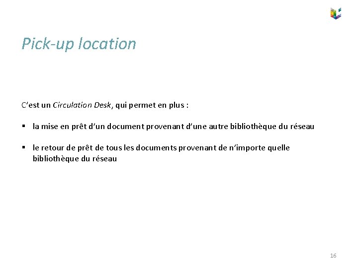 Pick-up location C’est un Circulation Desk, qui permet en plus : § la mise