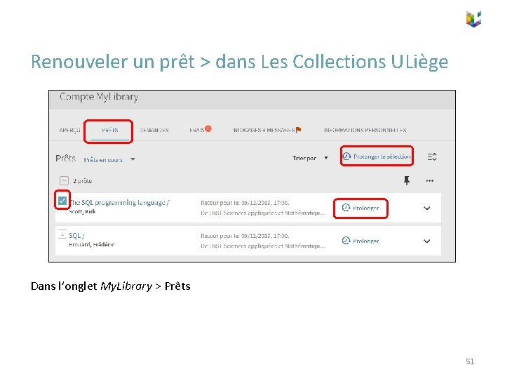 Renouveler un prêt > dans Les Collections ULiège Dans l’onglet My. Library > Prêts