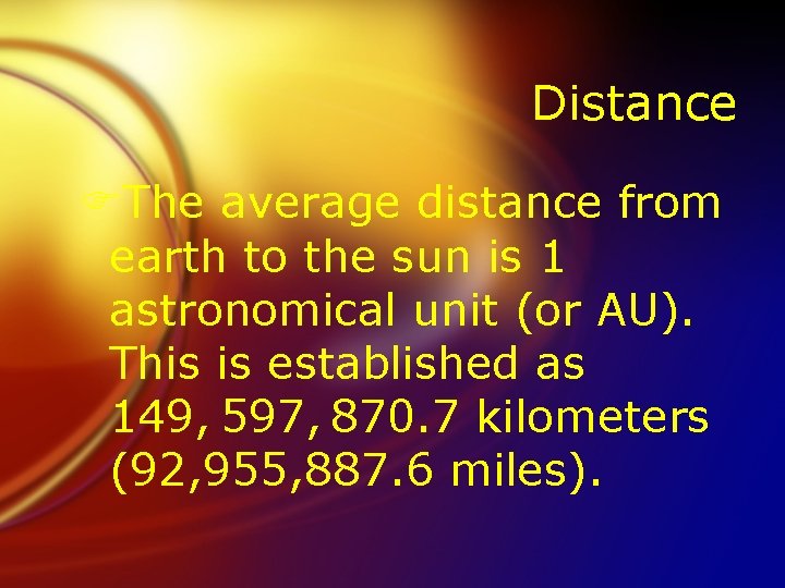 Distance FThe average distance from earth to the sun is 1 astronomical unit (or