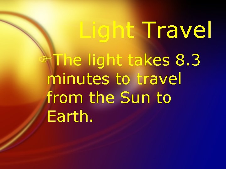 Light Travel FThe light takes 8. 3 minutes to travel from the Sun to