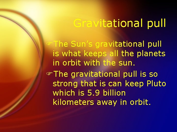 Gravitational pull FThe Sun’s gravitational pull is what keeps all the planets in orbit