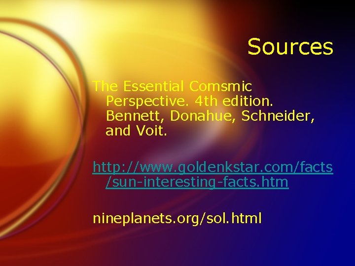 Sources The Essential Comsmic Perspective. 4 th edition. Bennett, Donahue, Schneider, and Voit. http: