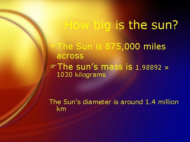 How big is the sun? FThe Sun is 875, 000 miles across FThe sun’s
