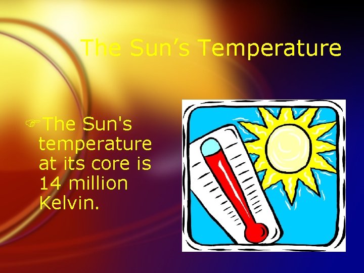 The Sun’s Temperature FThe Sun's temperature at its core is 14 million Kelvin. 
