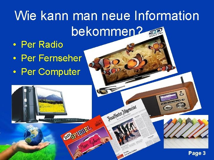 Wie kann man neue Information bekommen? • Per Radio • Per Fernseher • Per