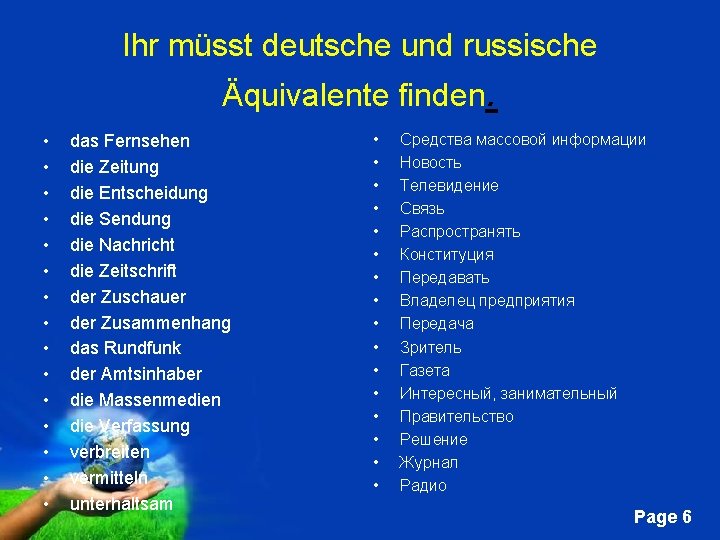 Ihr müsst deutsche und russische Äquivalente finden. • • • • das Fernsehen die