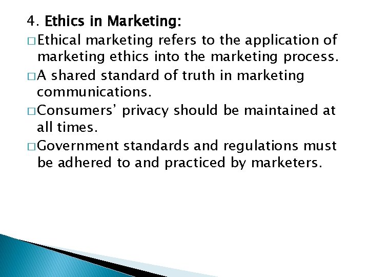 4. Ethics in Marketing: � Ethical marketing refers to the application of marketing ethics