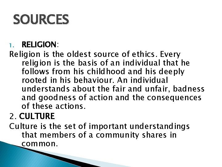 SOURCES RELIGION: Religion is the oldest source of ethics. Every religion is the basis