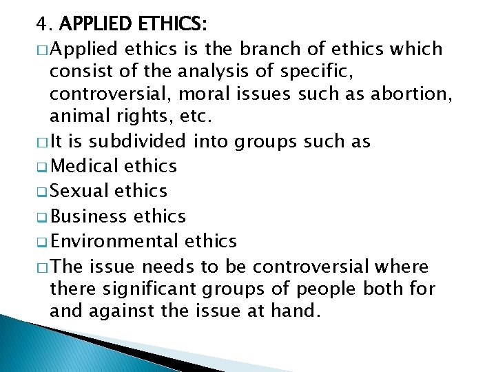 4. APPLIED ETHICS: � Applied ethics is the branch of ethics which consist of