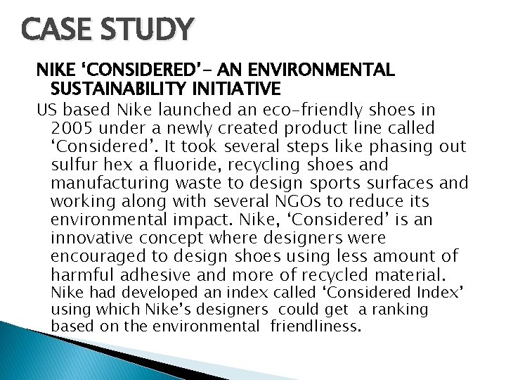 CASE STUDY NIKE ‘CONSIDERED’- AN ENVIRONMENTAL SUSTAINABILITY INITIATIVE US based Nike launched an eco-friendly
