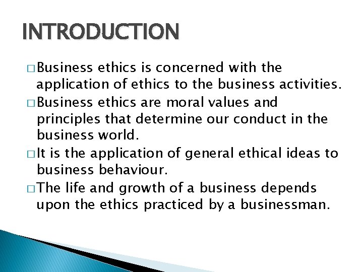 INTRODUCTION � Business ethics is concerned with the application of ethics to the business