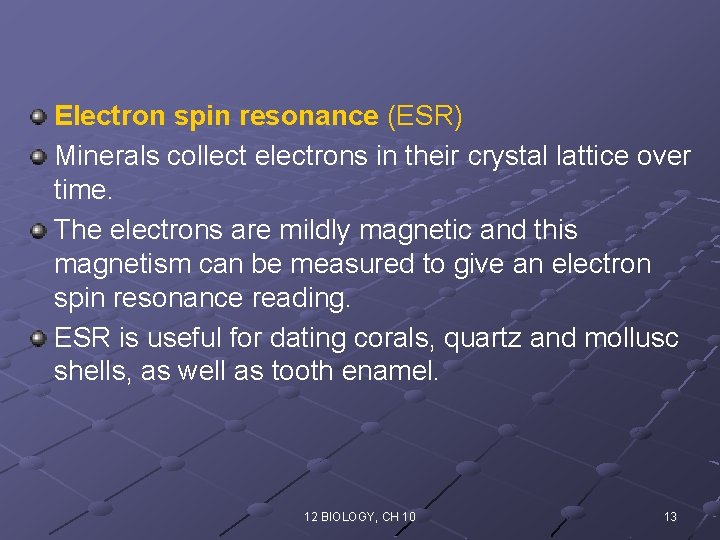 Electron spin resonance (ESR) Minerals collect electrons in their crystal lattice over time. The