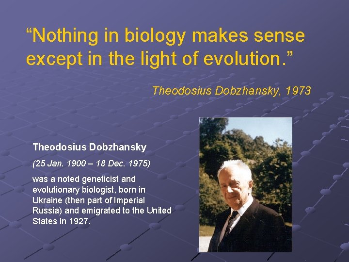 “Nothing in biology makes sense except in the light of evolution. ” Theodosius Dobzhansky,