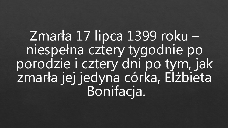 Zmarła 17 lipca 1399 roku – niespełna cztery tygodnie po porodzie i cztery dni