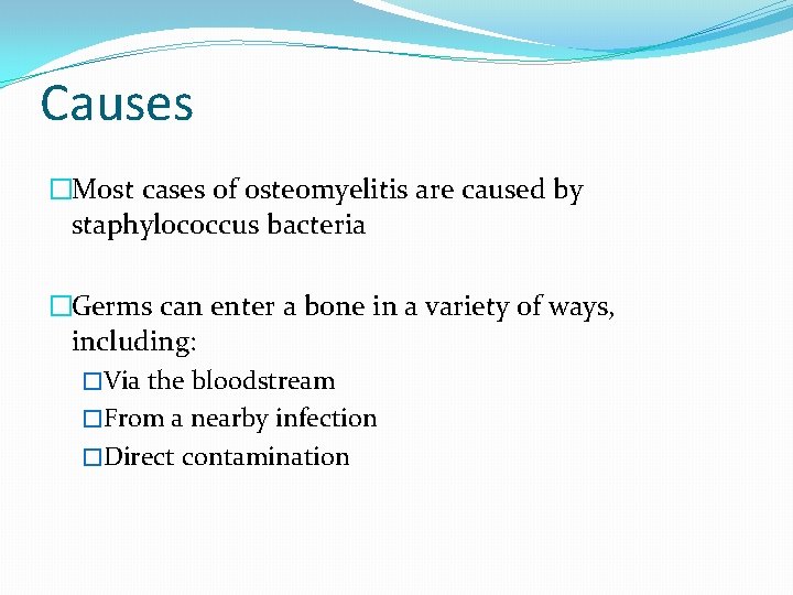 Causes �Most cases of osteomyelitis are caused by staphylococcus bacteria �Germs can enter a