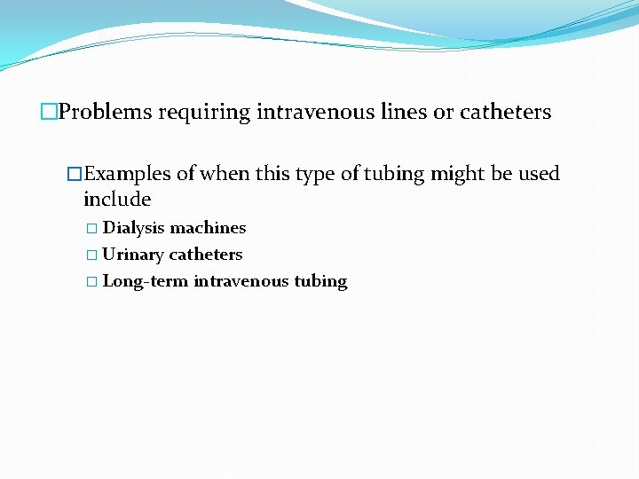 �Problems requiring intravenous lines or catheters �Examples of when this type of tubing might