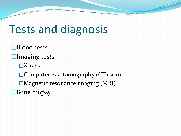 Tests and diagnosis �Blood tests �Imaging tests �X-rays �Computerized tomography (CT) scan �Magnetic resonance