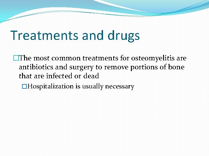 Treatments and drugs �The most common treatments for osteomyelitis are antibiotics and surgery to