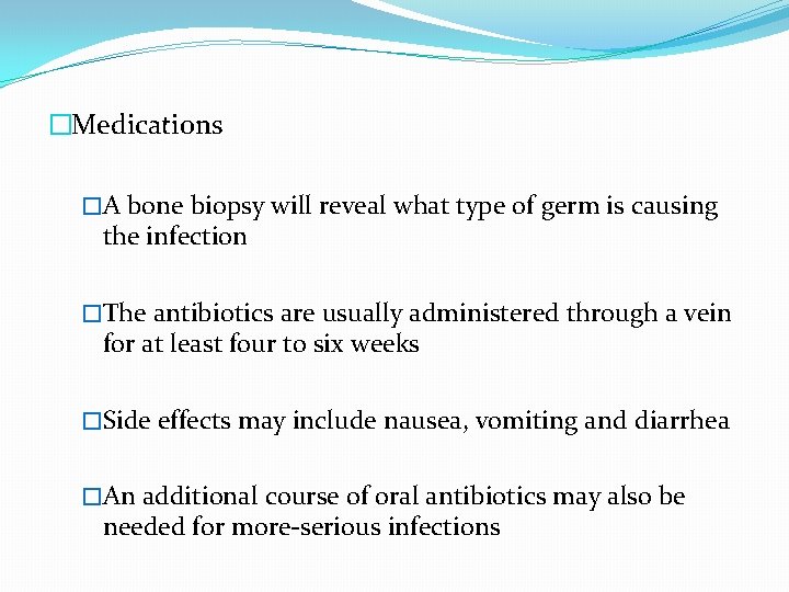 �Medications �A bone biopsy will reveal what type of germ is causing the infection