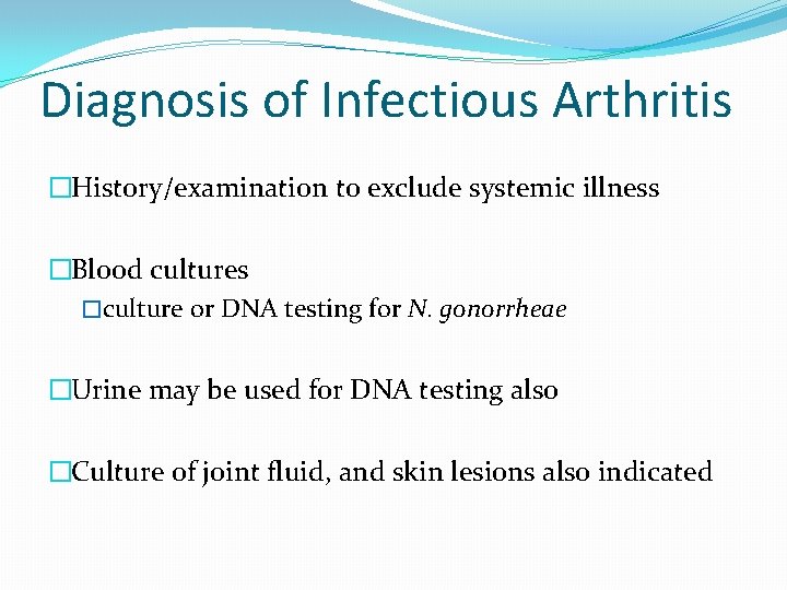 Diagnosis of Infectious Arthritis �History/examination to exclude systemic illness �Blood cultures �culture or DNA