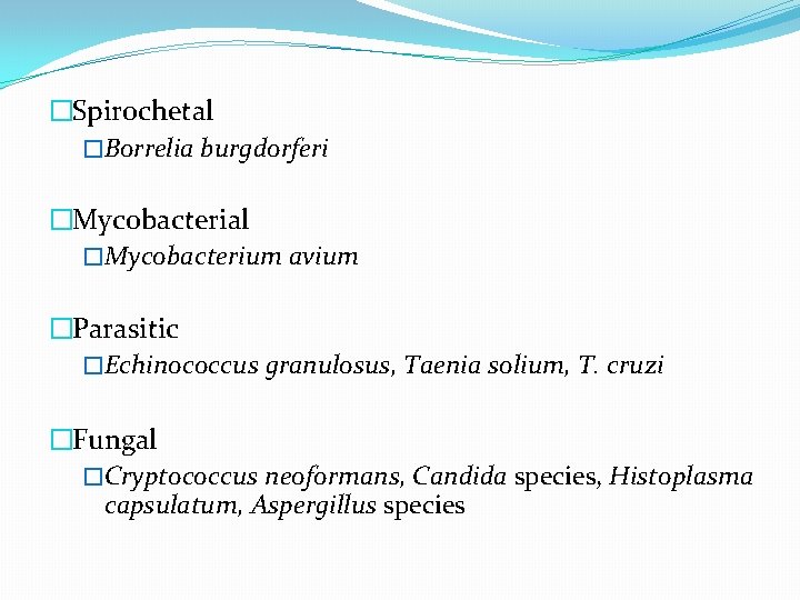 �Spirochetal �Borrelia burgdorferi �Mycobacterial �Mycobacterium avium �Parasitic �Echinococcus granulosus, Taenia solium, T. cruzi �Fungal