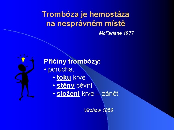 Trombóza je hemostáza na nesprávném místě Mc. Farlane 1977 Příčiny trombózy: • porucha: •