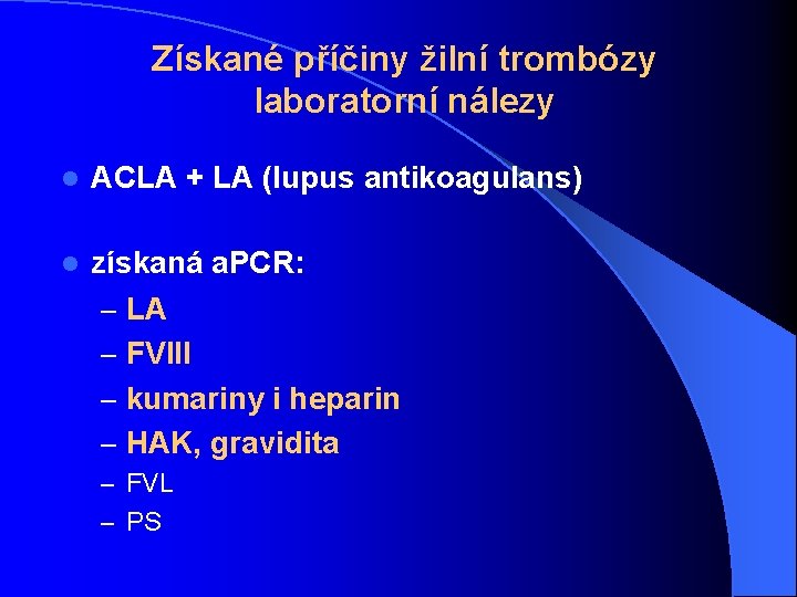 Získané příčiny žilní trombózy laboratorní nálezy l ACLA + LA (lupus antikoagulans) l získaná