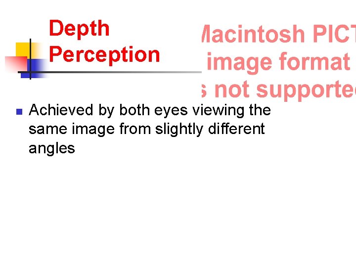 Depth Perception n Achieved by both eyes viewing the same image from slightly different