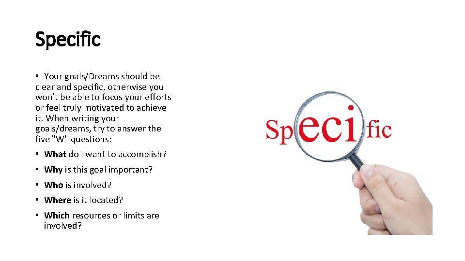 Specific • Your goals/Dreams should be clear and specific, otherwise you won't be able
