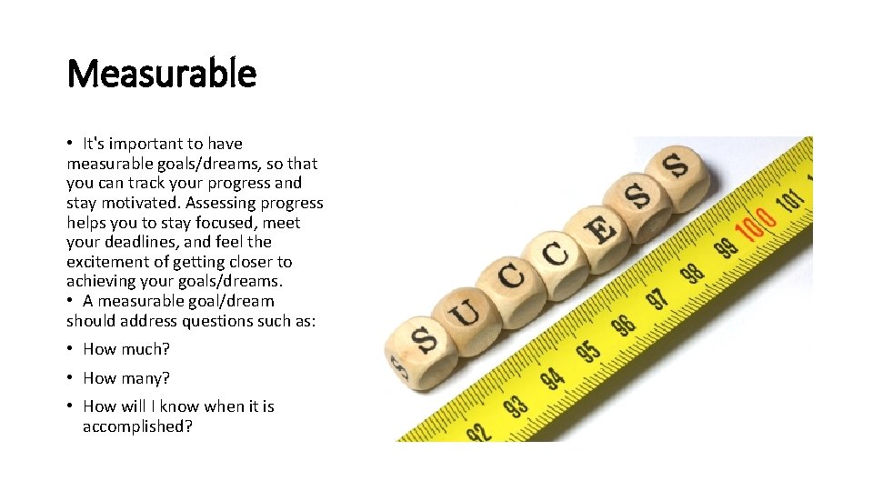 Measurable • It's important to have measurable goals/dreams, so that you can track your