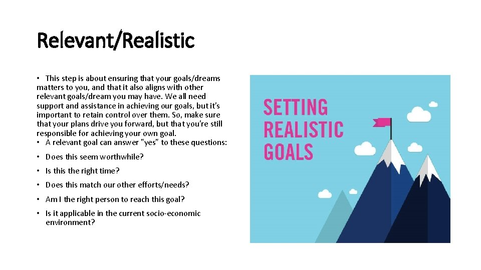 Relevant/Realistic • This step is about ensuring that your goals/dreams matters to you, and