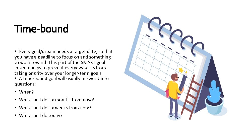 Time-bound • Every goal/dream needs a target date, so that you have a deadline