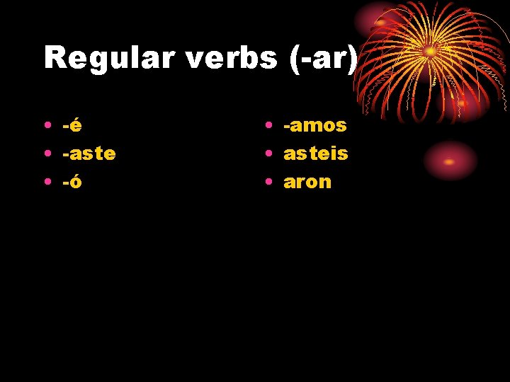 Regular verbs (-ar) • -é • -aste • -ó • -amos • asteis •