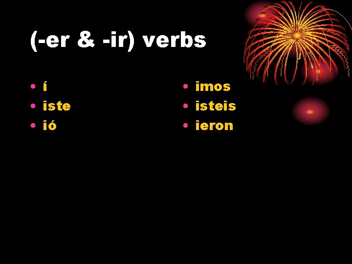 (-er & -ir) verbs • í • iste • ió • imos • isteis