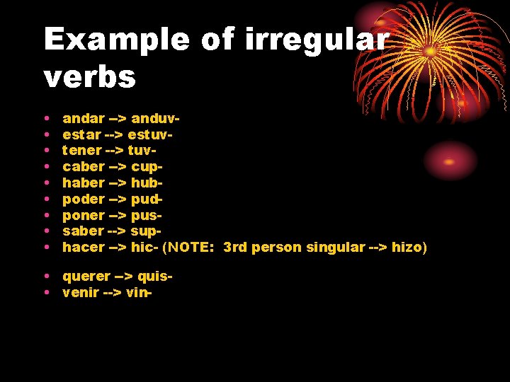 Example of irregular verbs • • • andar --> anduvestar --> estuvtener --> tuvcaber