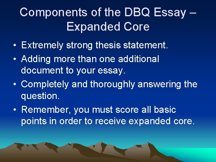 Components of the DBQ Essay – Expanded Core • Extremely strong thesis statement. •