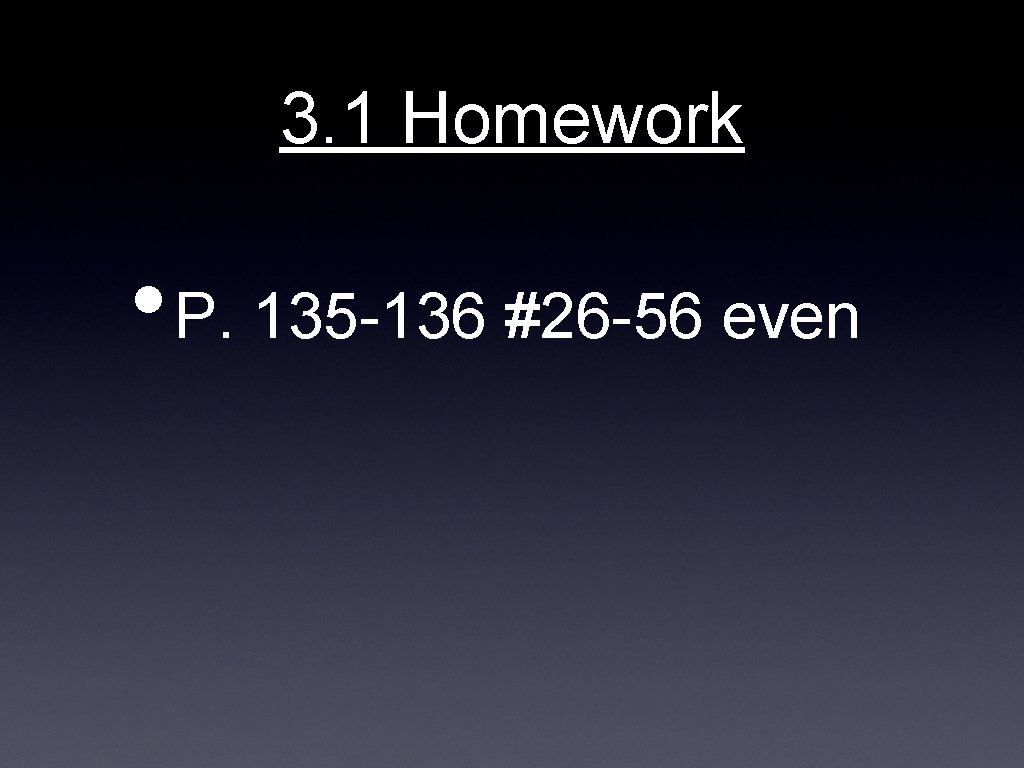 3. 1 Homework • P. 135 -136 #26 -56 even 