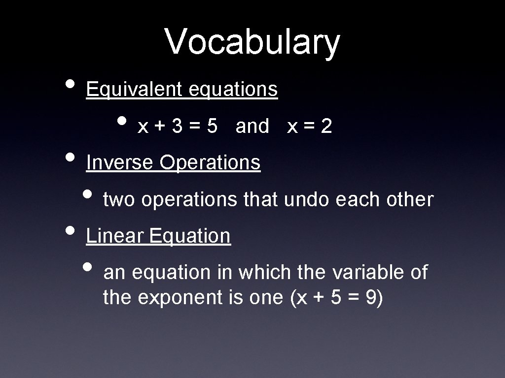 Vocabulary • Equivalent equations • x + 3 = 5 and x = 2
