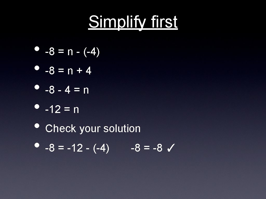 Simplify first • -8 = n - (-4) • -8 = n + 4