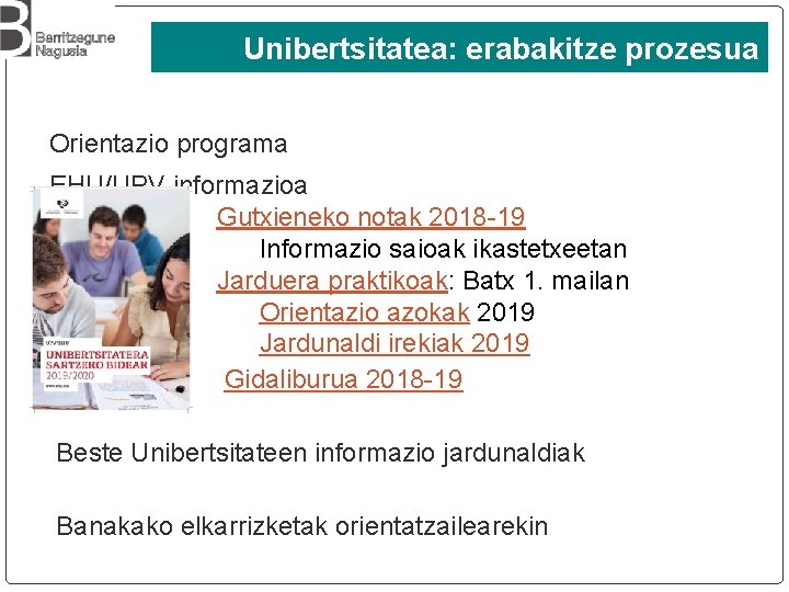 Unibertsitatea: erabakitze prozesua Orientazio programa EHU/UPV informazioa Gutxieneko notak 2018 -19 Informazio saioak ikastetxeetan