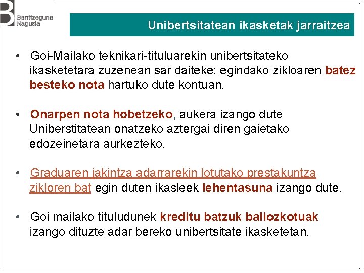 Unibertsitatean ikasketak jarraitzea • Goi-Mailako teknikari-tituluarekin unibertsitateko ikasketetara zuzenean sar daiteke: egindako zikloaren batez