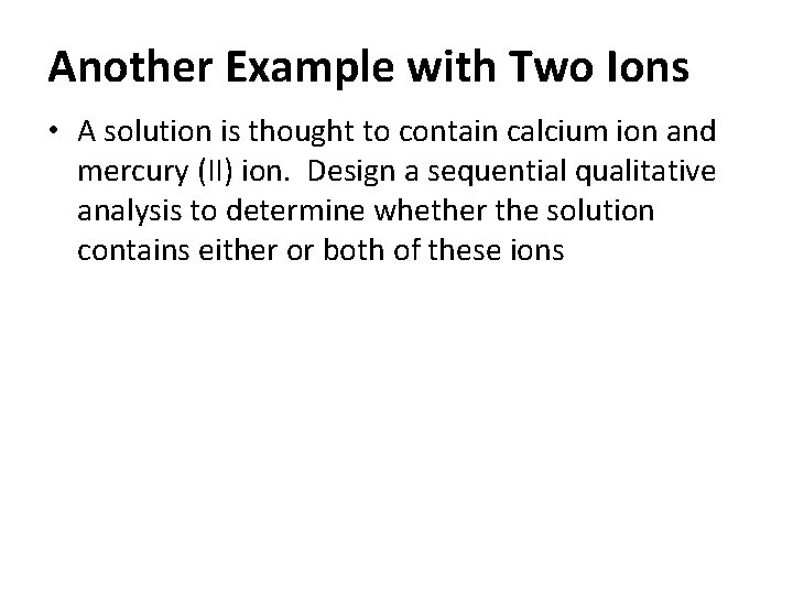 Another Example with Two Ions • A solution is thought to contain calcium ion