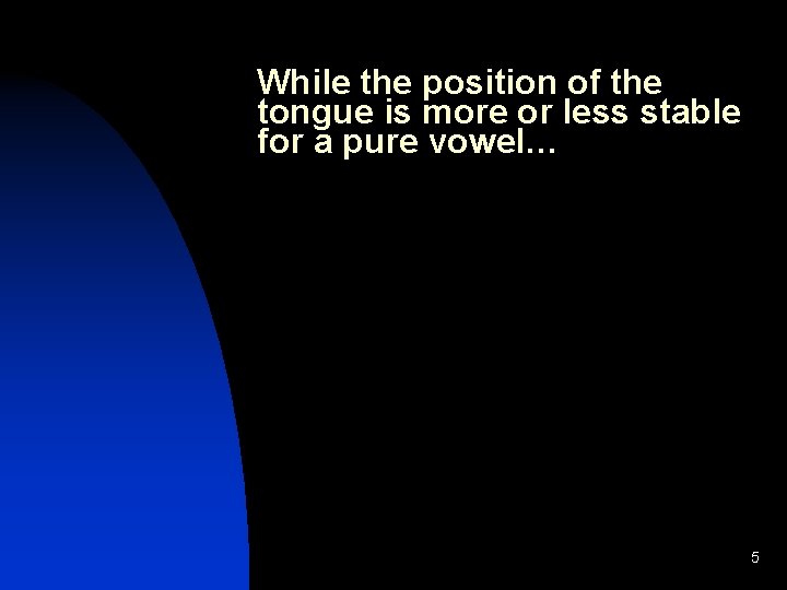 While the position of the tongue is more or less stable for a pure
