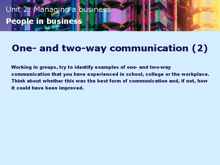 Unit 2: Managing a business People in business One- and two-way communication (2) Working