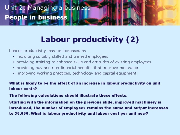 Unit 2: Managing a business People in business Labour productivity (2) Labour productivity may