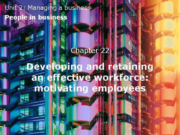 Unit 2: Managing a business People in business Chapter 22 Developing and retaining an