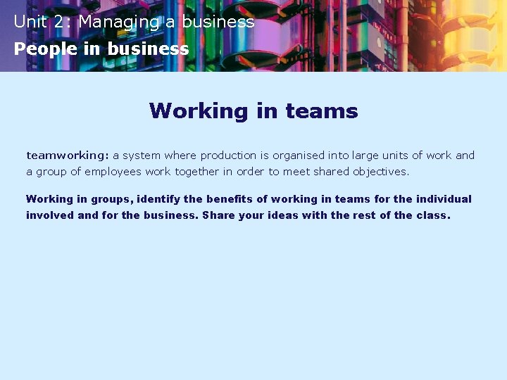 Unit 2: Managing a business People in business Working in teams teamworking: a system