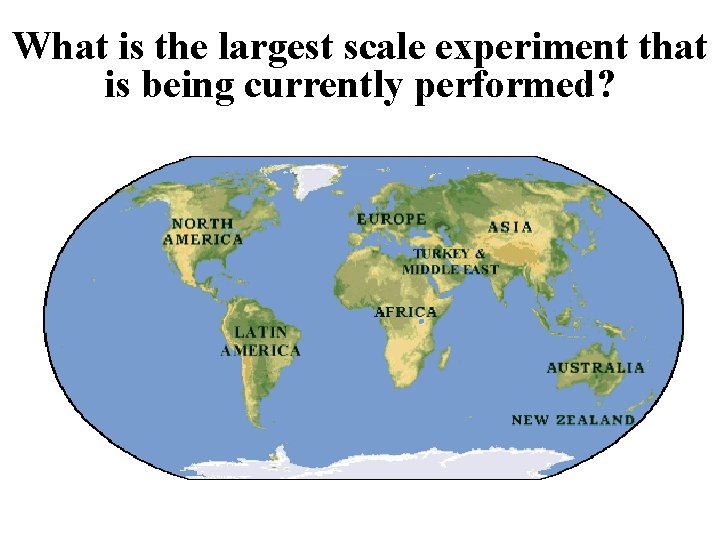 What is the largest scale experiment that is being currently performed? 