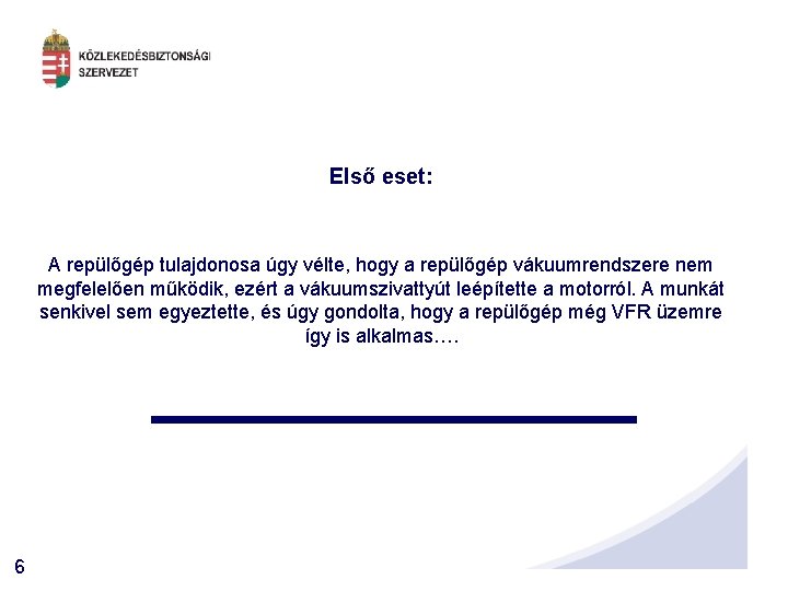 Első eset: A repülőgép tulajdonosa úgy vélte, hogy a repülőgép vákuumrendszere nem megfelelően működik,