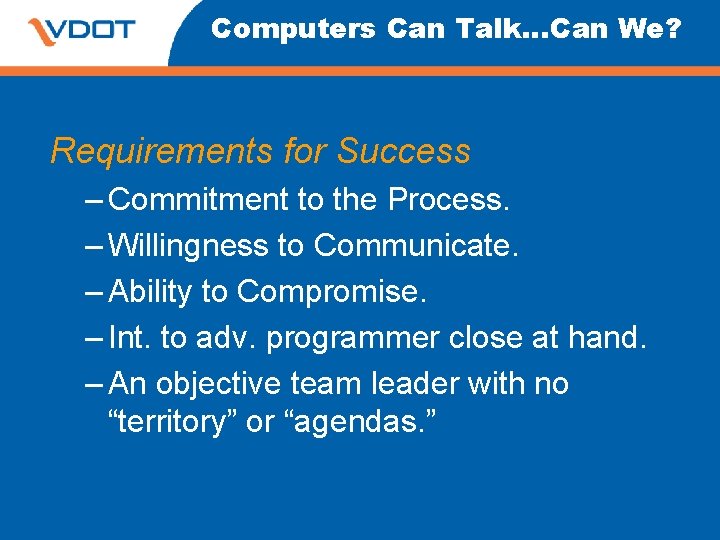 Computers Can Talk…Can We? Requirements for Success – Commitment to the Process. – Willingness Computers Can Talk…Can We? Requirements for Success – Commitment to the Process. – Willingness
